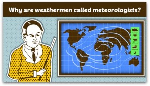 Why are weathermen called meteorologists