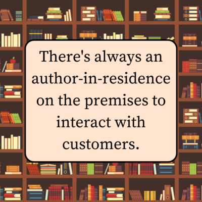 There's always an author-in-residence on the premises to interact with customers.
